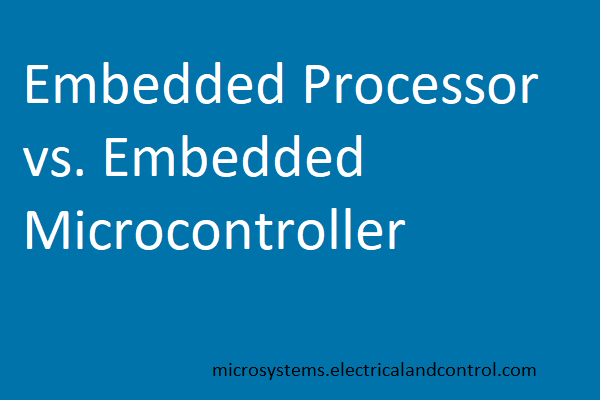 Embedded Processor vs. Embedded Microcontroller - Microsystems